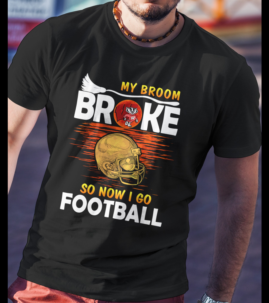 My Broom Broke So Now I Go Football Wisconsin Badgers Helmet T-Shirt