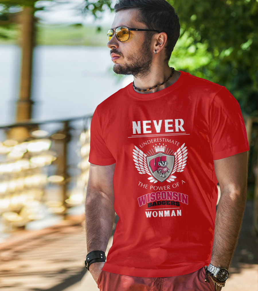 NEVER Underestimate The Power Of A Wisconsin Badgers Woman T-Shirt