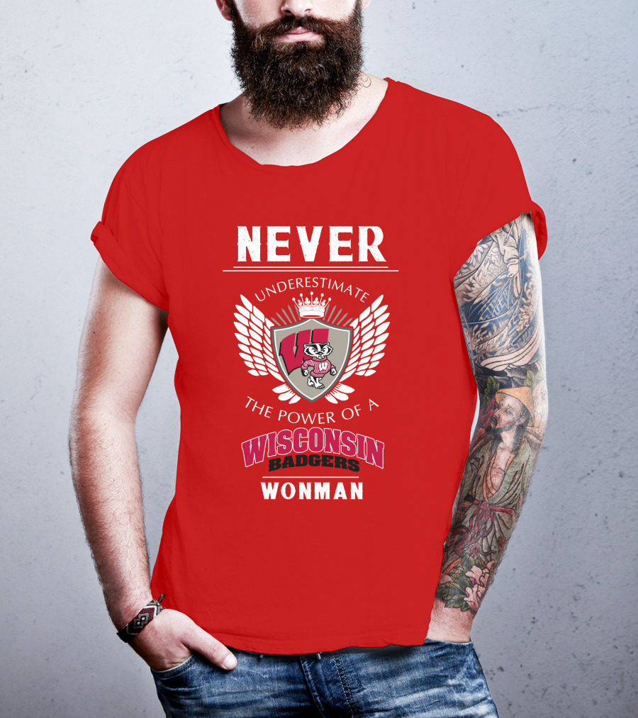 NEVER Underestimate The Power Of A Wisconsin Badgers Woman T-Shirt