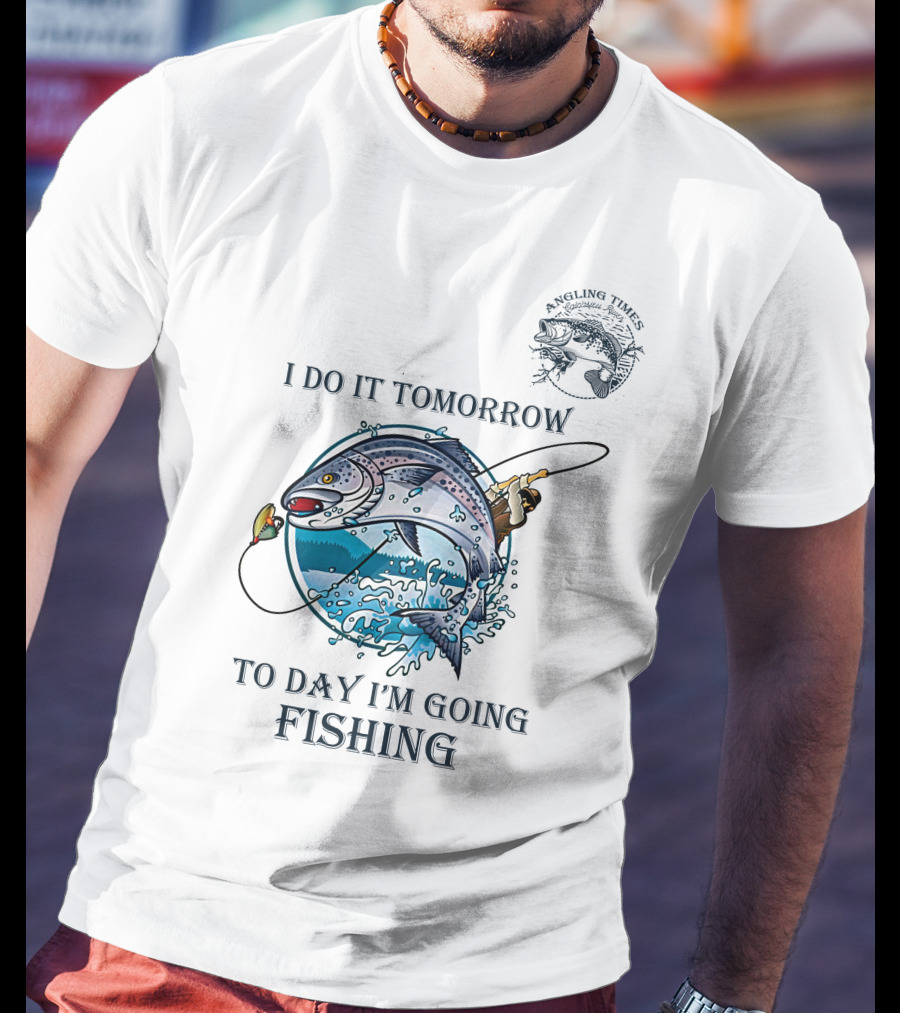 I Do It Tomorrow To Day I'm Going Fishing Angling Times T-Shirt