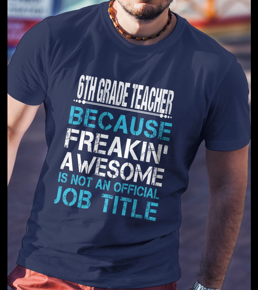 6Th Grade Teacher Because Freakin' Awesome Is Not An Official Job Title T-Shirt