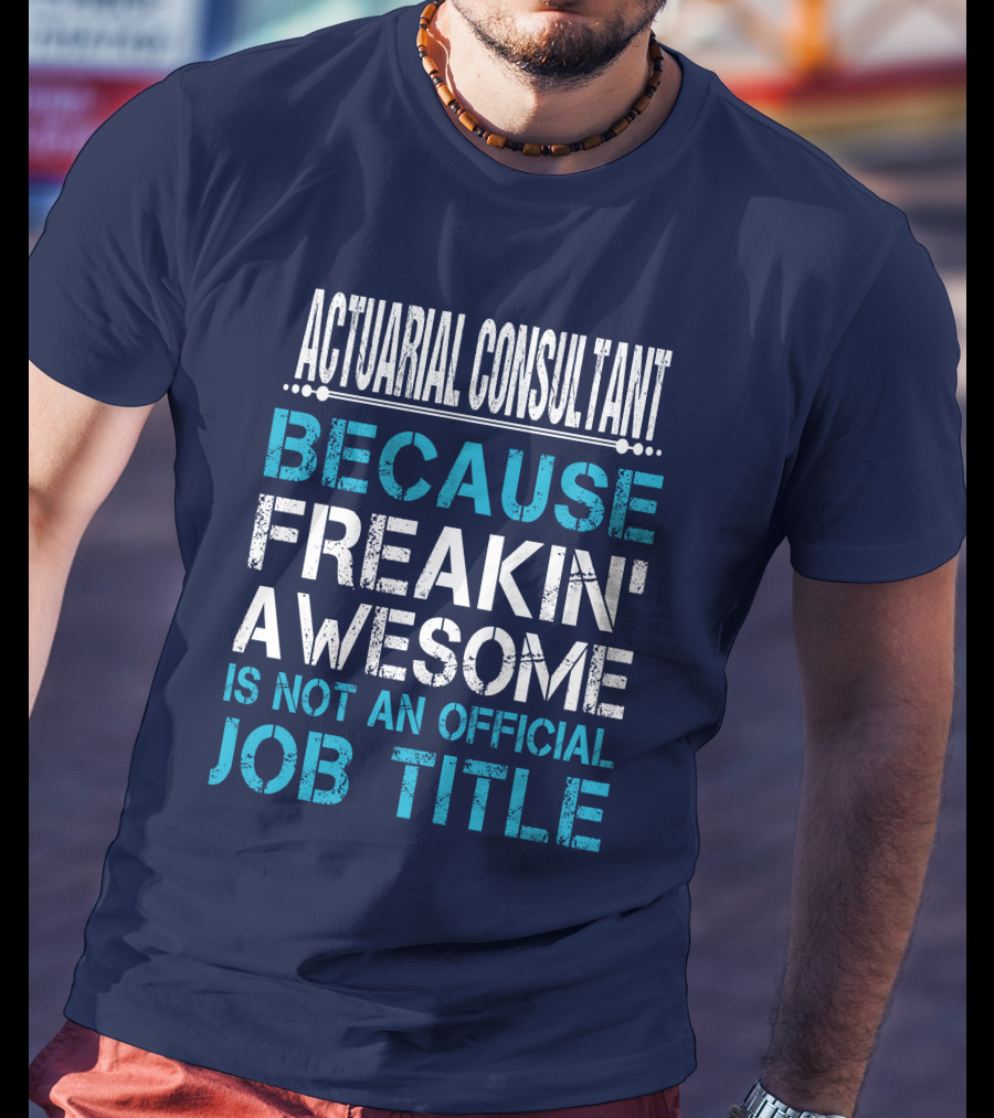 Actuarial Consultant Because Freakin' Awesome Is Not An Official Job Title T-Shirt