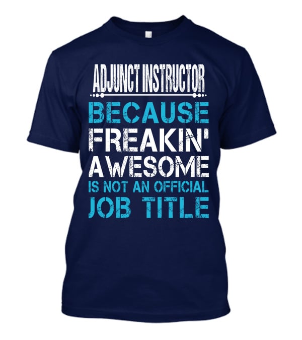 Adjunct Instructor Because Freakin' Awesome Is Not An Official Job Title T-Shirt