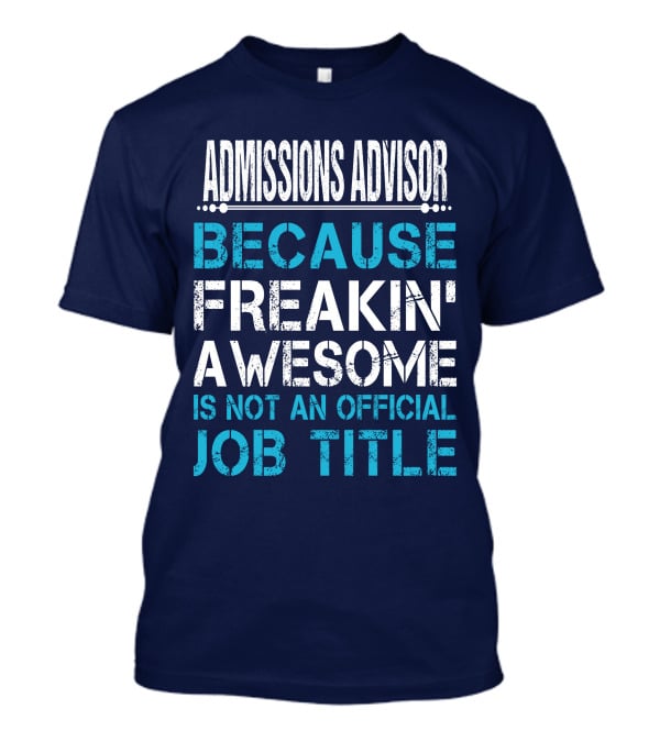 Admissions Advisor Because Freakin' Awesome Is Not An Official Job Title T-Shirt