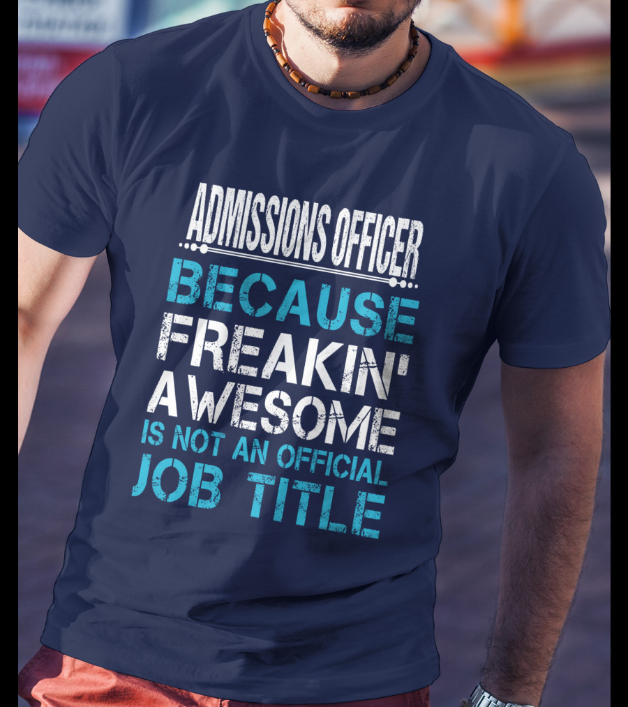Admissions Officer Because Freakin' Awesome Is Not An Official Job Title T-Shirt