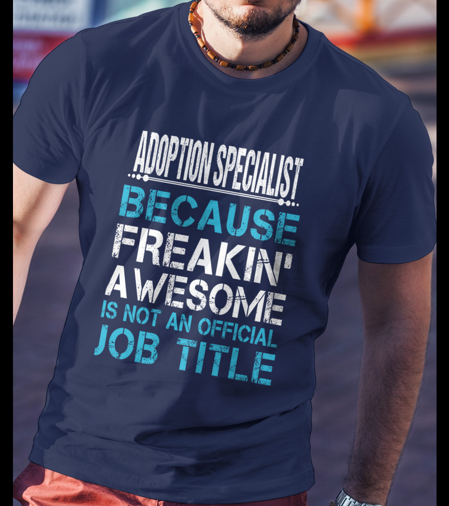 Adoption Specialist Because Freakin' Awesome Is Not An Official Job Title T-Shirt