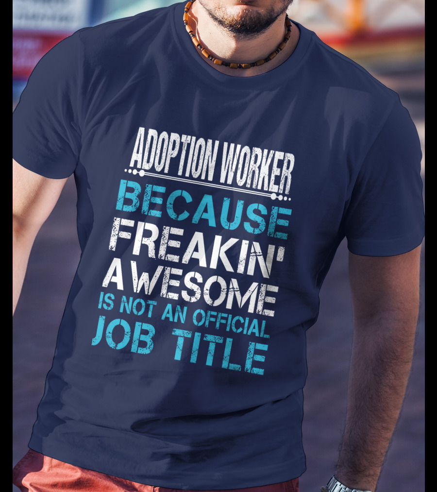 Adoption Worker Because Freakin' Awesome Is Not An Official Job Title T-Shirt