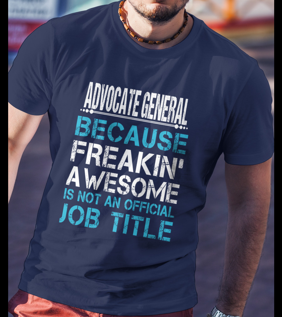 Advocate General Because Freakin' Awesome Is Not An Official Job Title T-Shirt