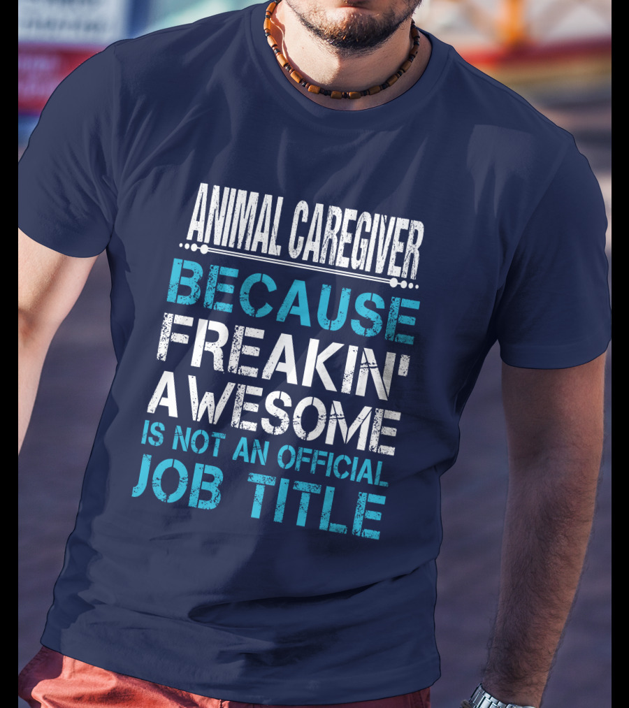 Animal Caregiver Because Freakin' Awesome Is Not An Official Job Title T-Shirt