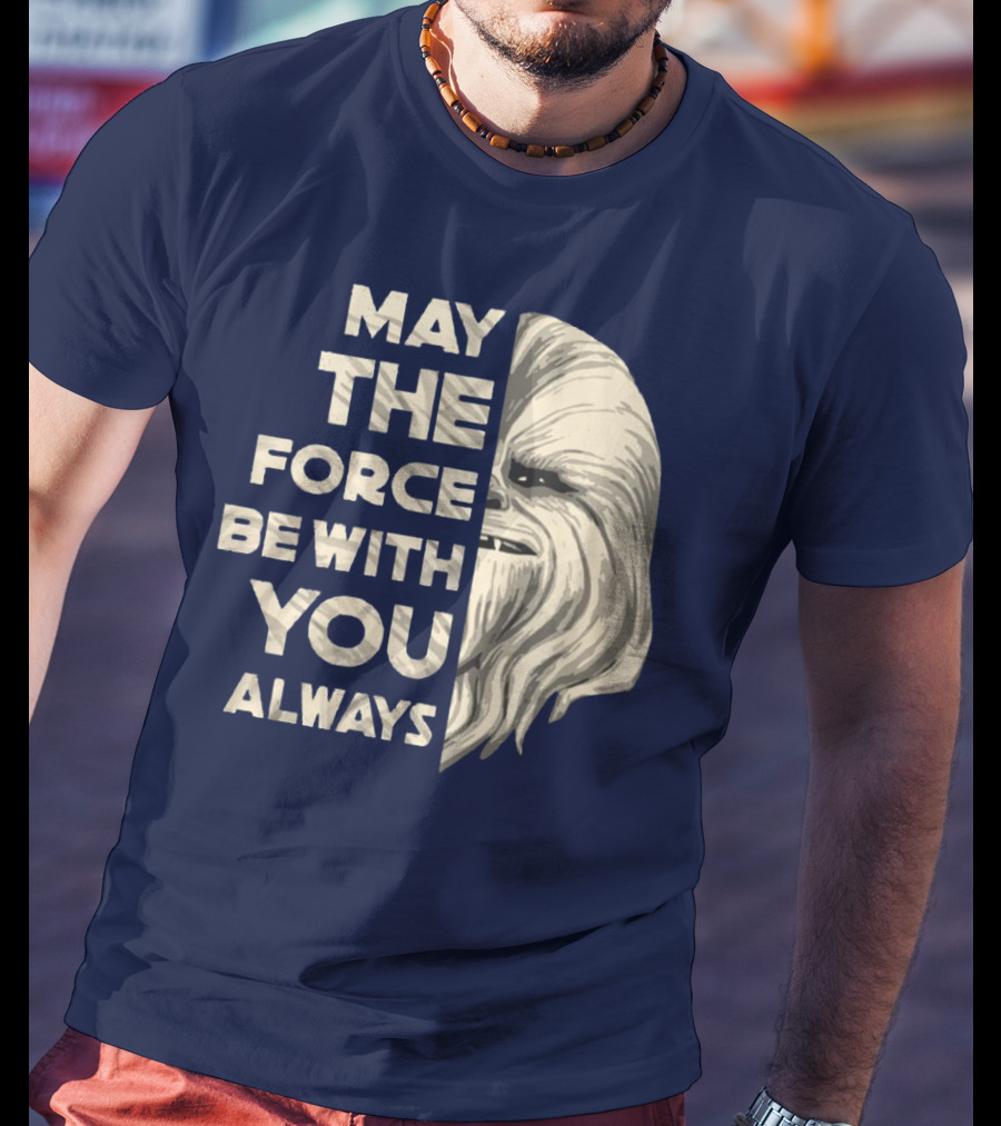 May The Force Be With You Always Chewbacca Peter Mayhew T-Shirt