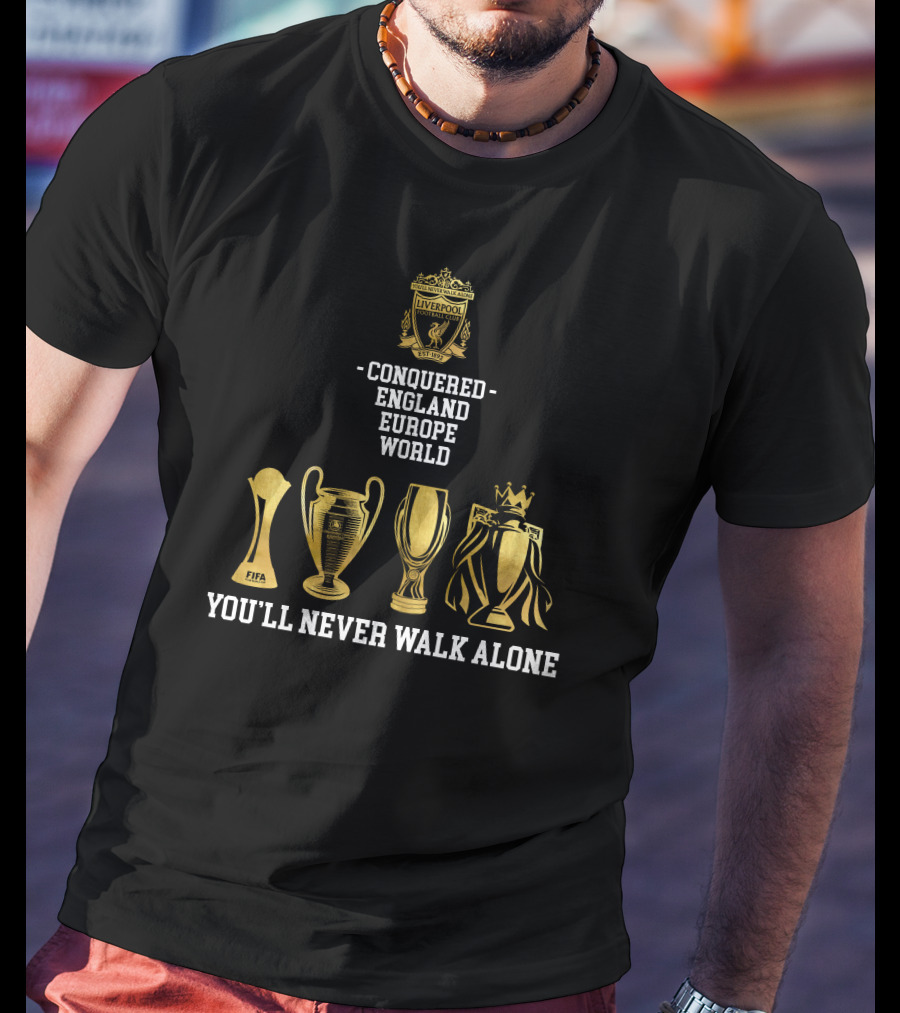 Liverpool FC Conquered England Europe World You'll Never Walk Alone T-Shirt