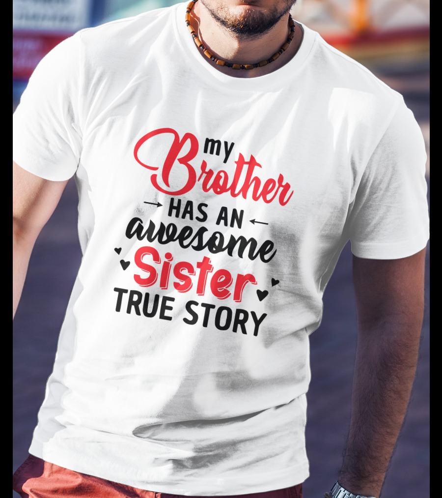 My Brother Has An Awesome Sister True Story T-Shirt