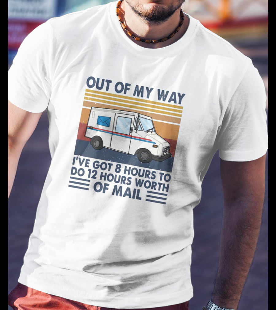 Out Of My Way Got 8 Hours To Do 12 Hours Worth Of Mail Vintage Mail Truck T-Shirt