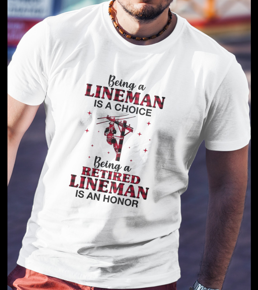 Being A Lineman Is A Choice Being A Retired Lineman Is An Honor With Lineman On Pole And Red Plaid Accents T-Shirt