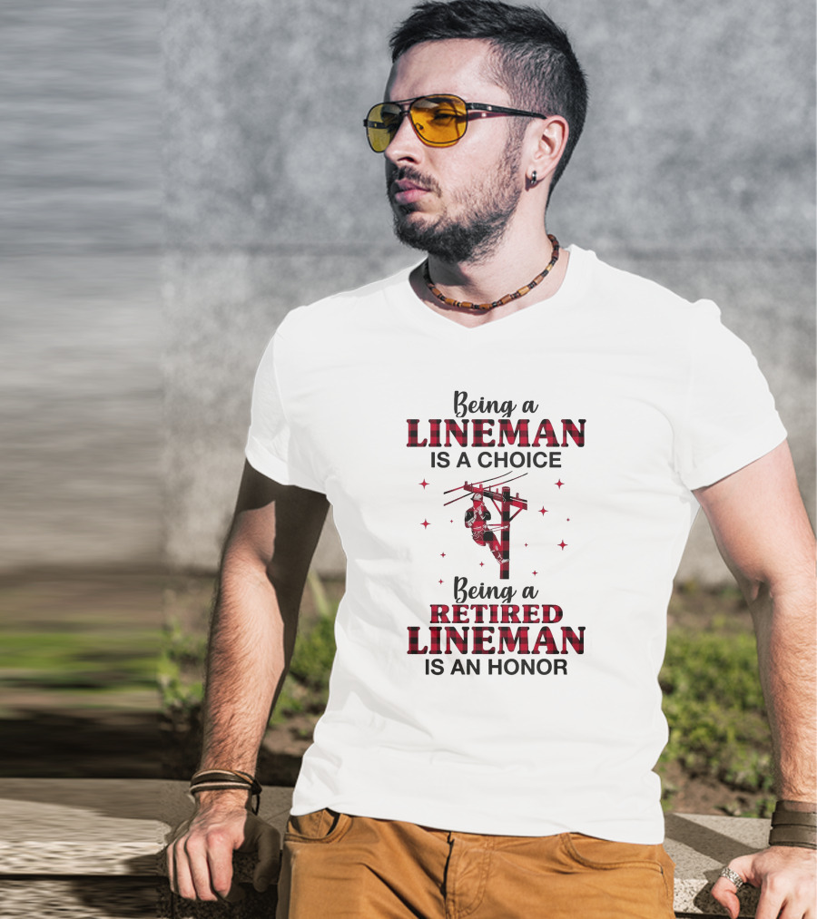 Being A Lineman Is A Choice Being A Retired Lineman Is An Honor With Lineman On Pole And Red Plaid Accents T-Shirt