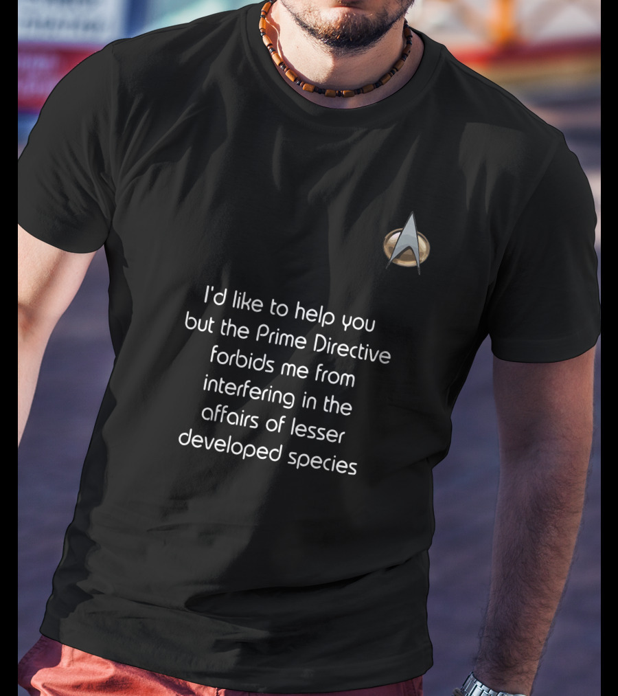 I'd Like To Help You But The Prime Directive Forbids Me From Interfering In The Affairs Of Lesser Developed Species Star Trek Badge T-Shirt