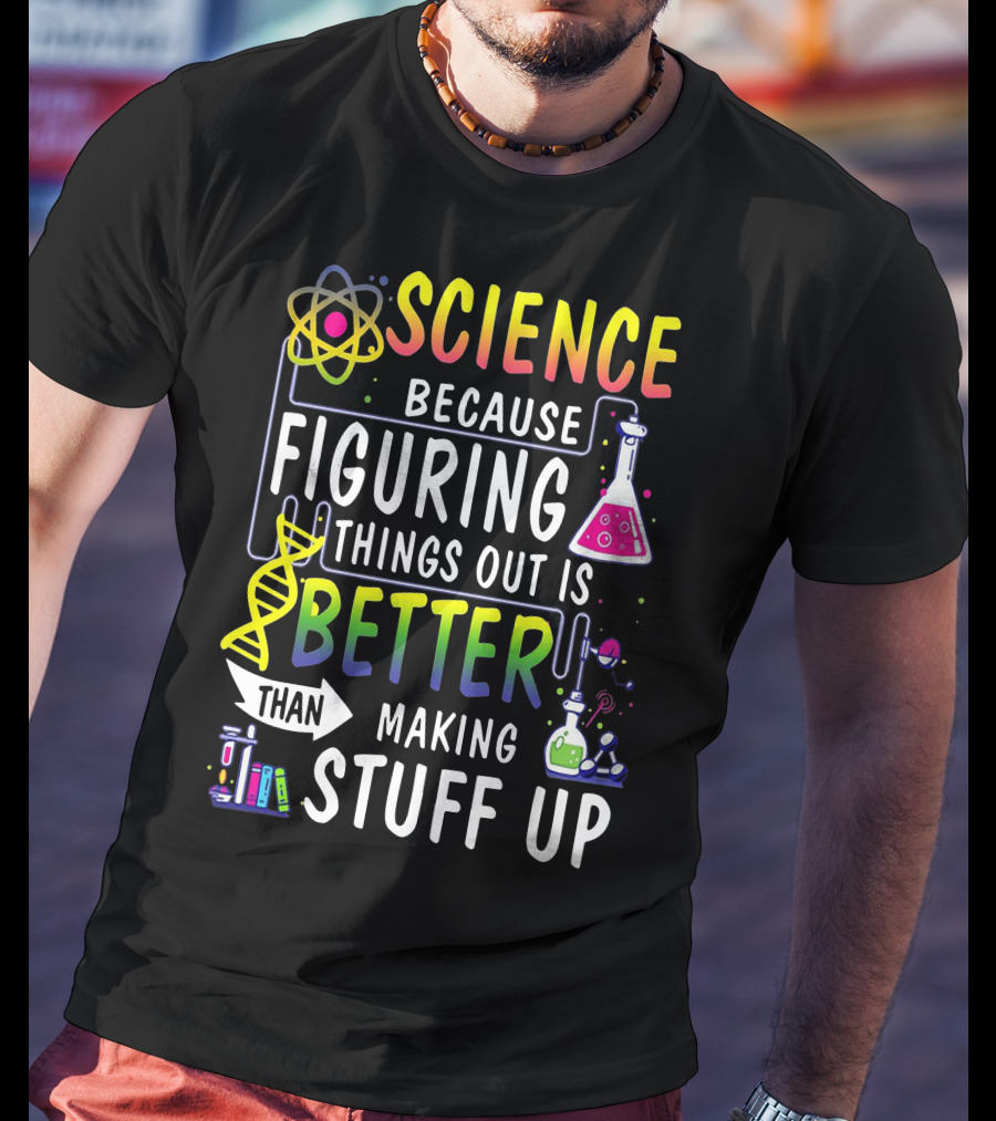 Science Because Figuring Things Out Is Better Than Making Stuff Up Atom DNA Beaker Textbooks Chemistry T-Shirt