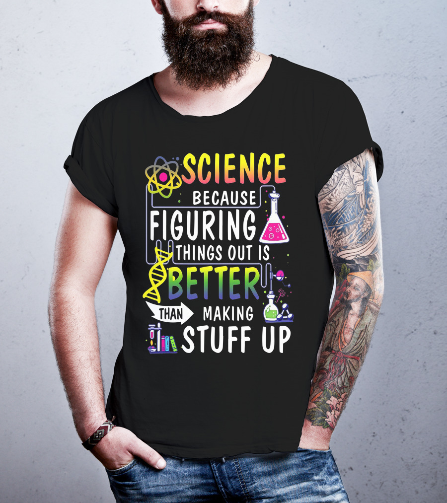 Science Because Figuring Things Out Is Better Than Making Stuff Up Atom DNA Beaker Textbooks Chemistry T-Shirt