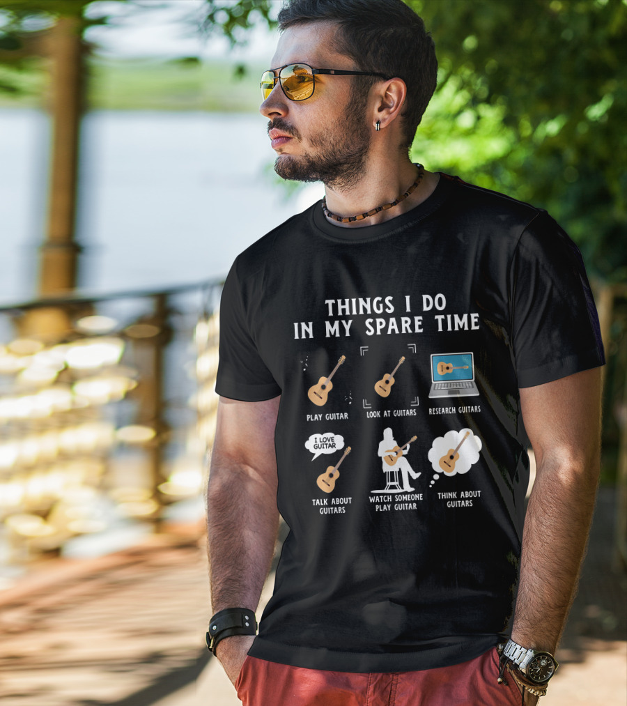 Things I Do In My Spare Time Play Guitar Look At Guitars Research Guitars Talk About Guitars Watch Someone Play Guitar Think About Guitars T-Shirt
