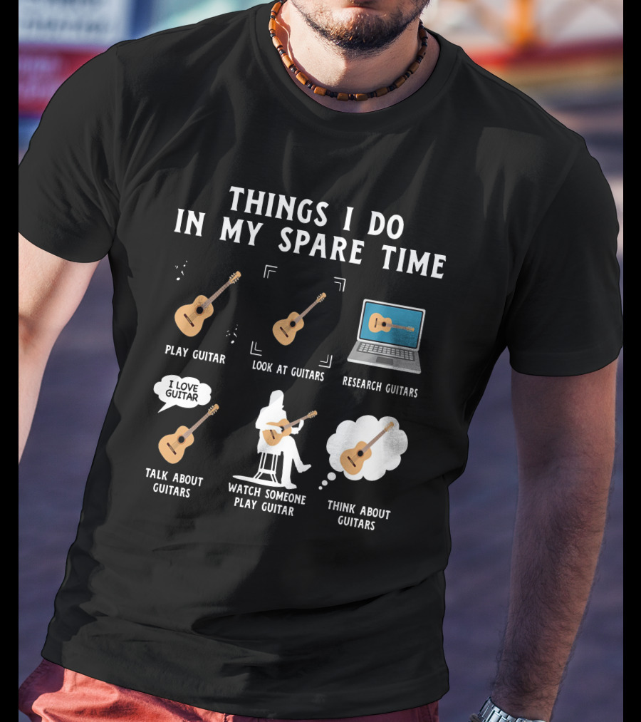 Things I Do In My Spare Time Play Guitar Look At Guitars Research Guitars Talk About Guitars Watch Someone Play Guitar Think About Guitars T-Shirt