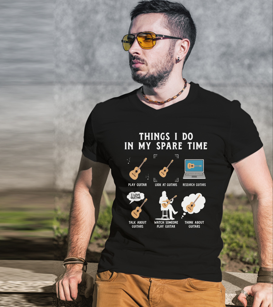 Things I Do In My Spare Time Play Guitar Look At Guitars Research Guitars Talk About Guitars Watch Someone Play Guitar Think About Guitars T-Shirt