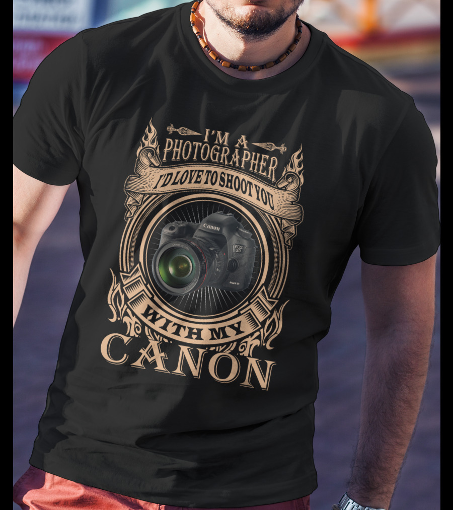 I'm A Photographer I'd Love To Shoot You With My Canon T-Shirt