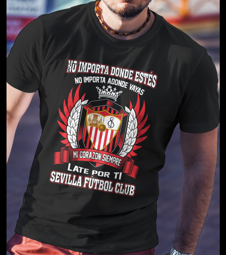No Importa Donde Estés MI Corazón Siempre Late Por Ti Sevilla Fútbol Club T-Shirt