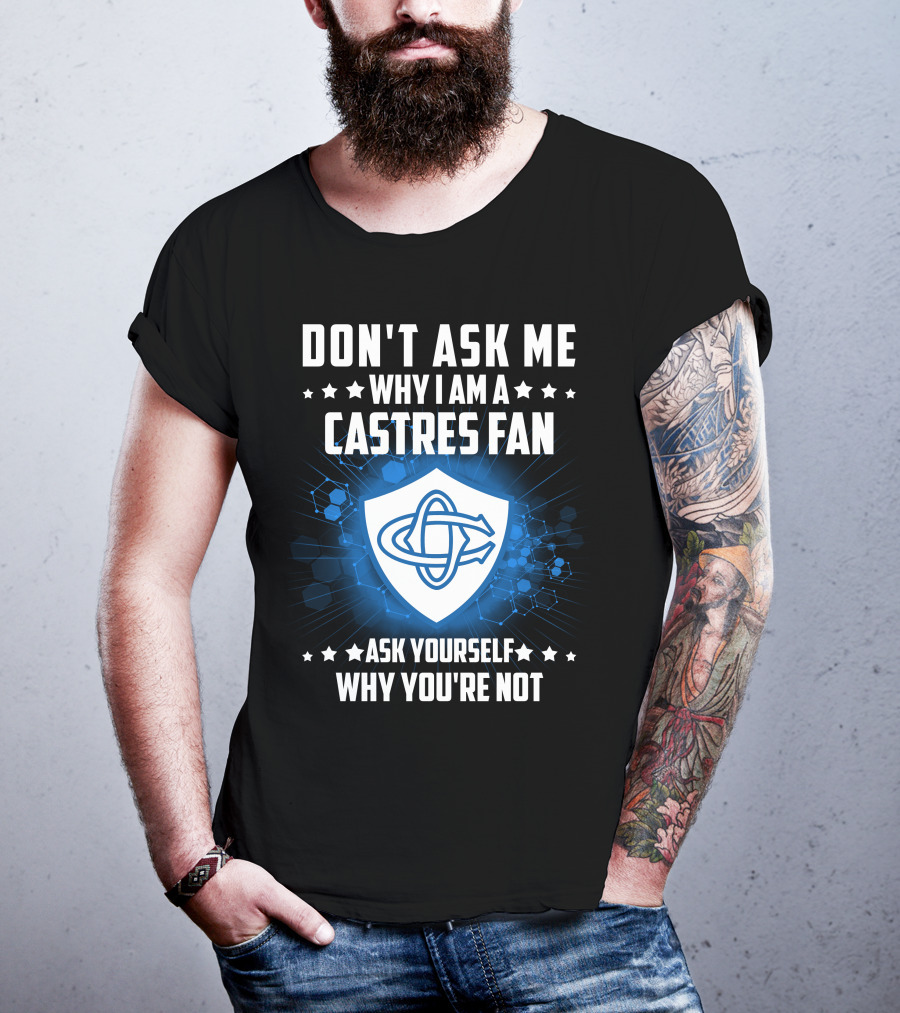 Don't Ask ME Why I Am A Castres Fan Ask Yourself Why You're Not T-Shirt