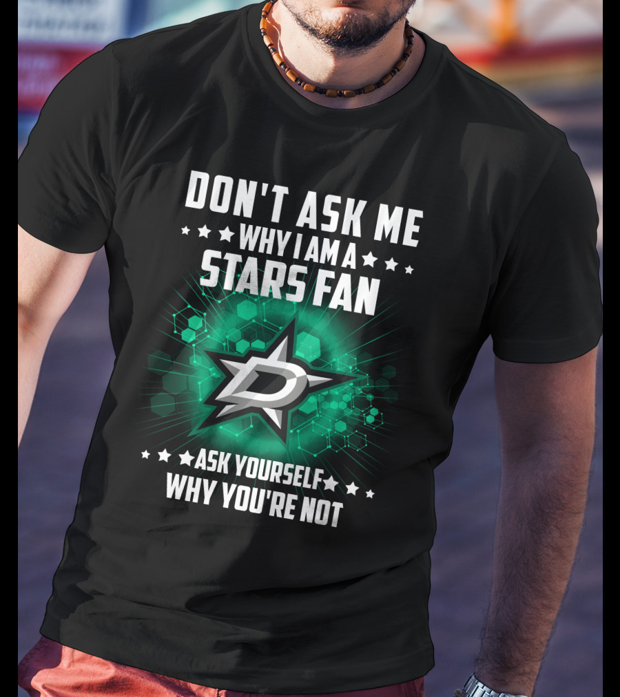 Don't Ask ME Why I Am A Dallas Stars Fan Ask Yourself Why You're Not T-Shirt