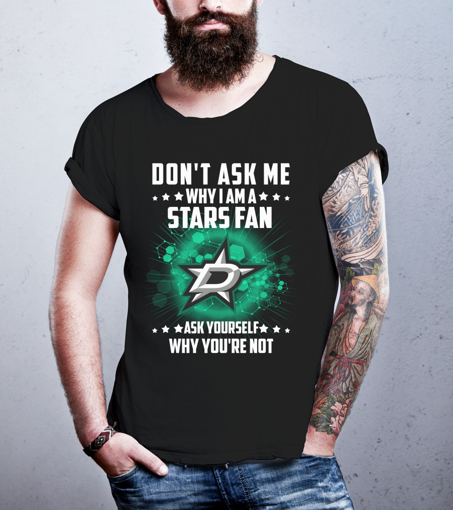 Don't Ask ME Why I Am A Dallas Stars Fan Ask Yourself Why You're Not T-Shirt