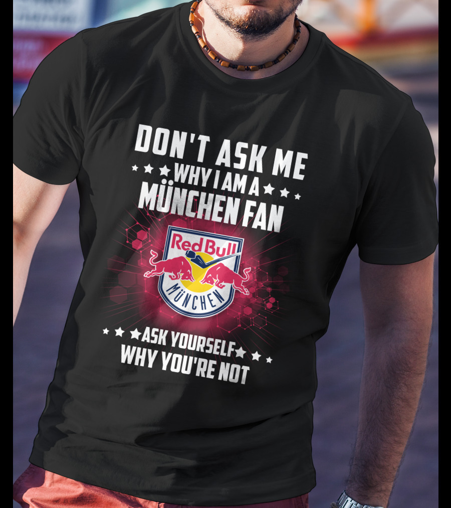 Don't Ask ME Why I Am A München Fan Red Bull München Ask Yourself Why You're Not T-Shirt