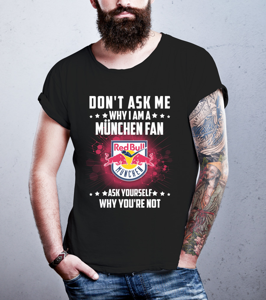 Don't Ask ME Why I Am A München Fan Red Bull München Ask Yourself Why You're Not T-Shirt