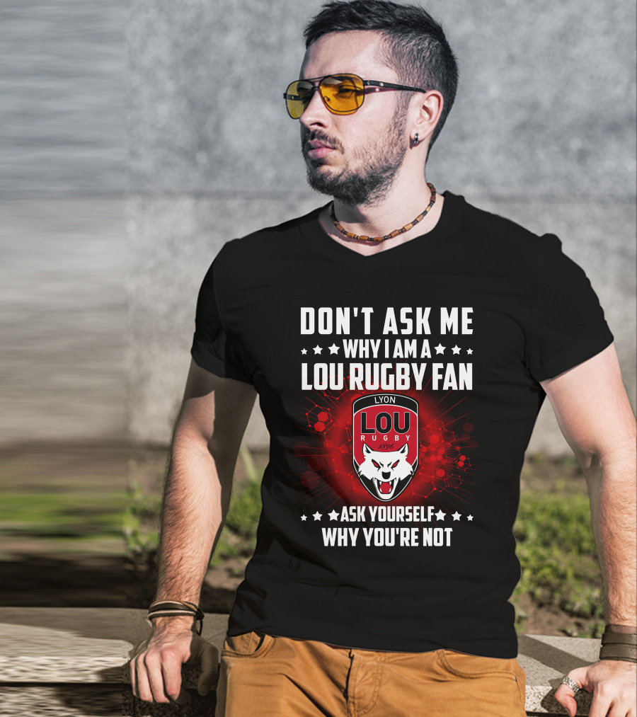Don't Ask ME Why I Am A Lou Rugby Fan Ask Yourself Why You're Not Lyon Rugby 1896 T-Shirt