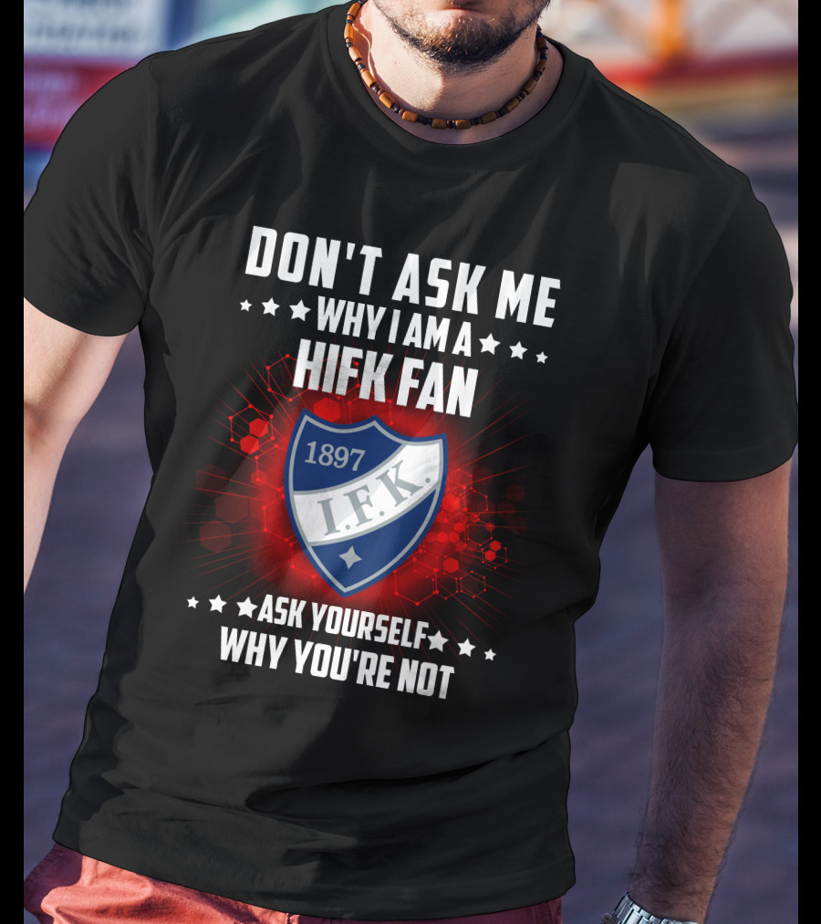 Don't Ask ME Why I Am A Hifk Fan 1897 I.f.k. Ask Yourself Why You're Not T-Shirt