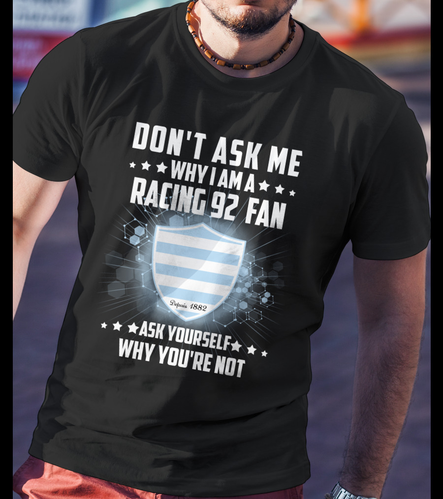 Don't Ask ME Why I Am A Racing 92 Fan Ask Yourself Why You're Not Depuis 1882 T-Shirt