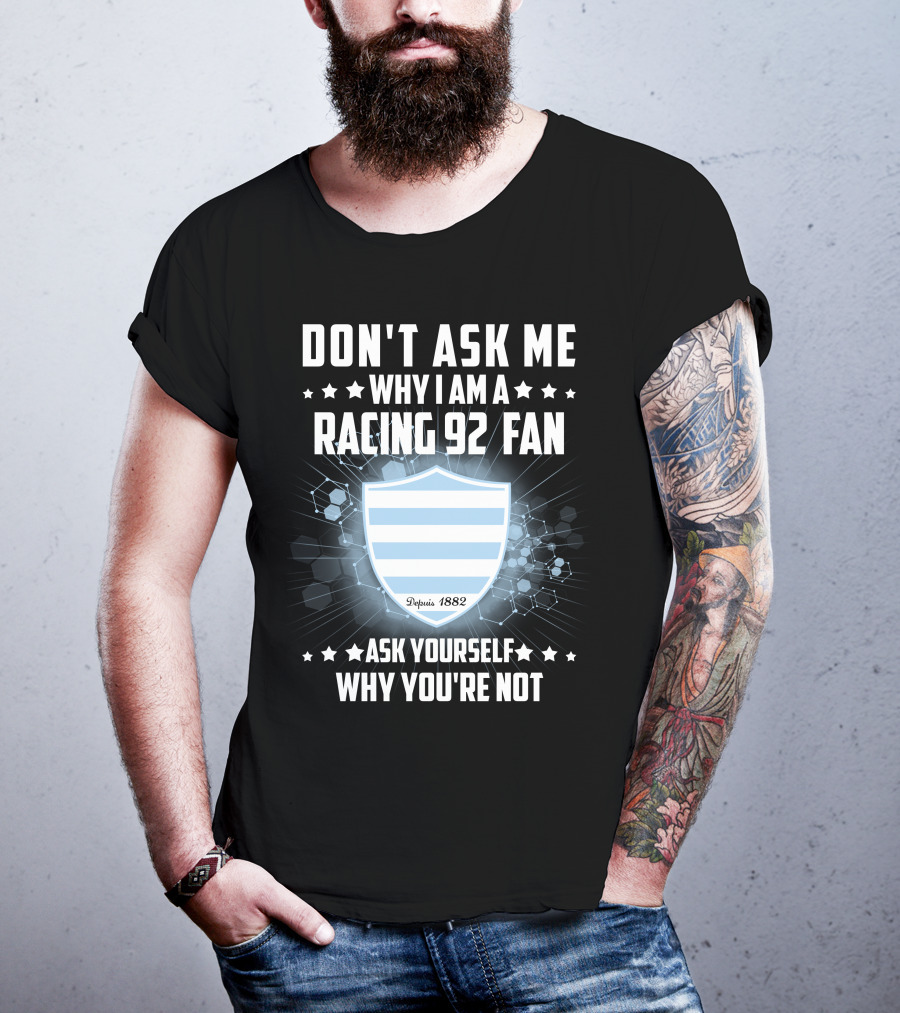 Don't Ask ME Why I Am A Racing 92 Fan Ask Yourself Why You're Not Depuis 1882 T-Shirt