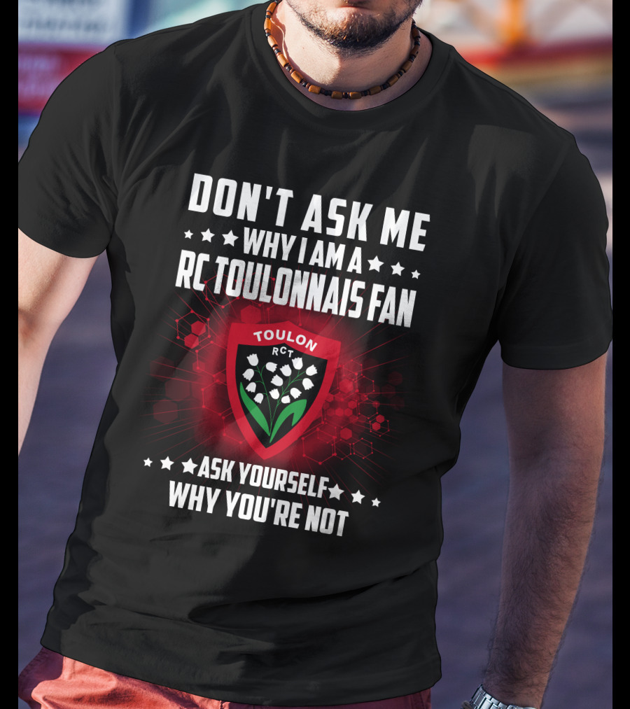 Don't Ask ME Why I Am A Rc Toulonnais Fan Ask Yourself Why You're Not Toulon Rct T-Shirt