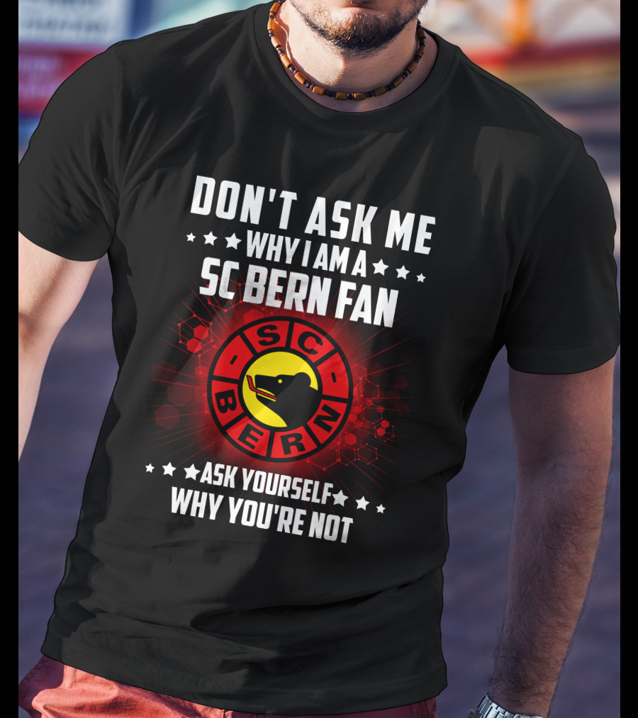 Don't Ask ME Why I Am A SC Bern Fan Ask Yourself Why You're Not T-Shirt