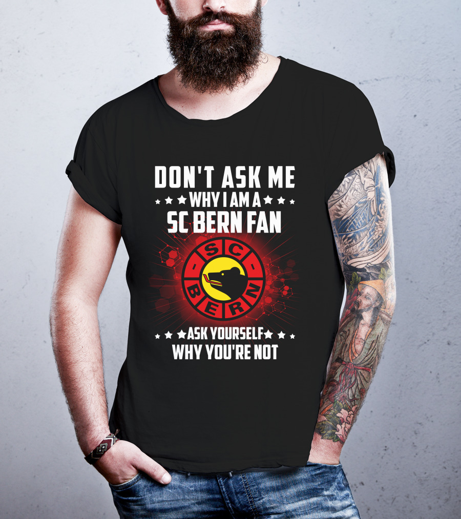 Don't Ask ME Why I Am A SC Bern Fan Ask Yourself Why You're Not T-Shirt