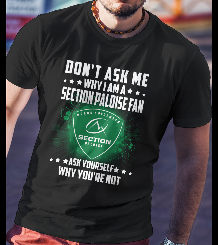 Don't Ask Me Why I Am A Section Paloise Fan Ask Yourself Why You're Not Béarn Pyrénées T-Shirt