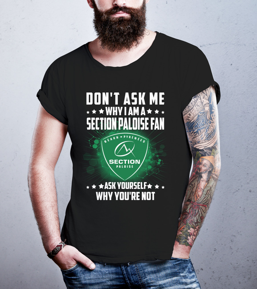 Don't Ask Me Why I Am A Section Paloise Fan Ask Yourself Why You're Not Béarn Pyrénées T-Shirt