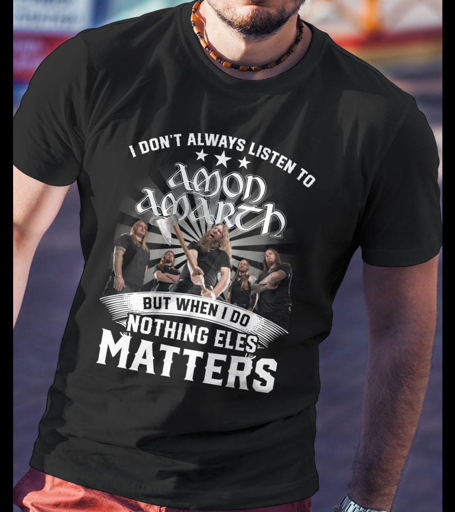 I Don't Always Listen To Amon Amarth But When I Do Nothing Else Matters Band Axe T-Shirt