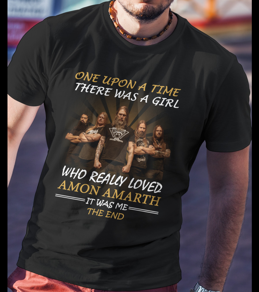 Once Upon A Time There Was A Girl Who Really Loved Amon Amarth It Was Me The End T-Shirt
