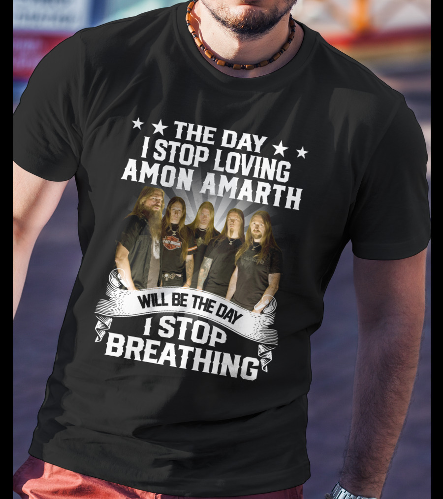 The Day I Stop Loving Amon Amarth Will Be The Day I Stop Breathing Band Members T-Shirt