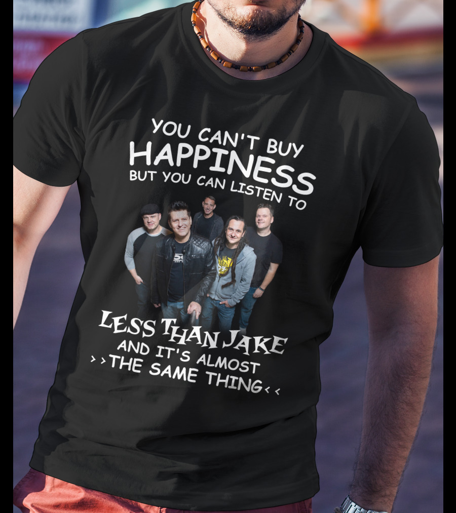 You Can't Buy Happiness But You Can Listen To Less Than Jake And It's Almost The Same Thing T-Shirt