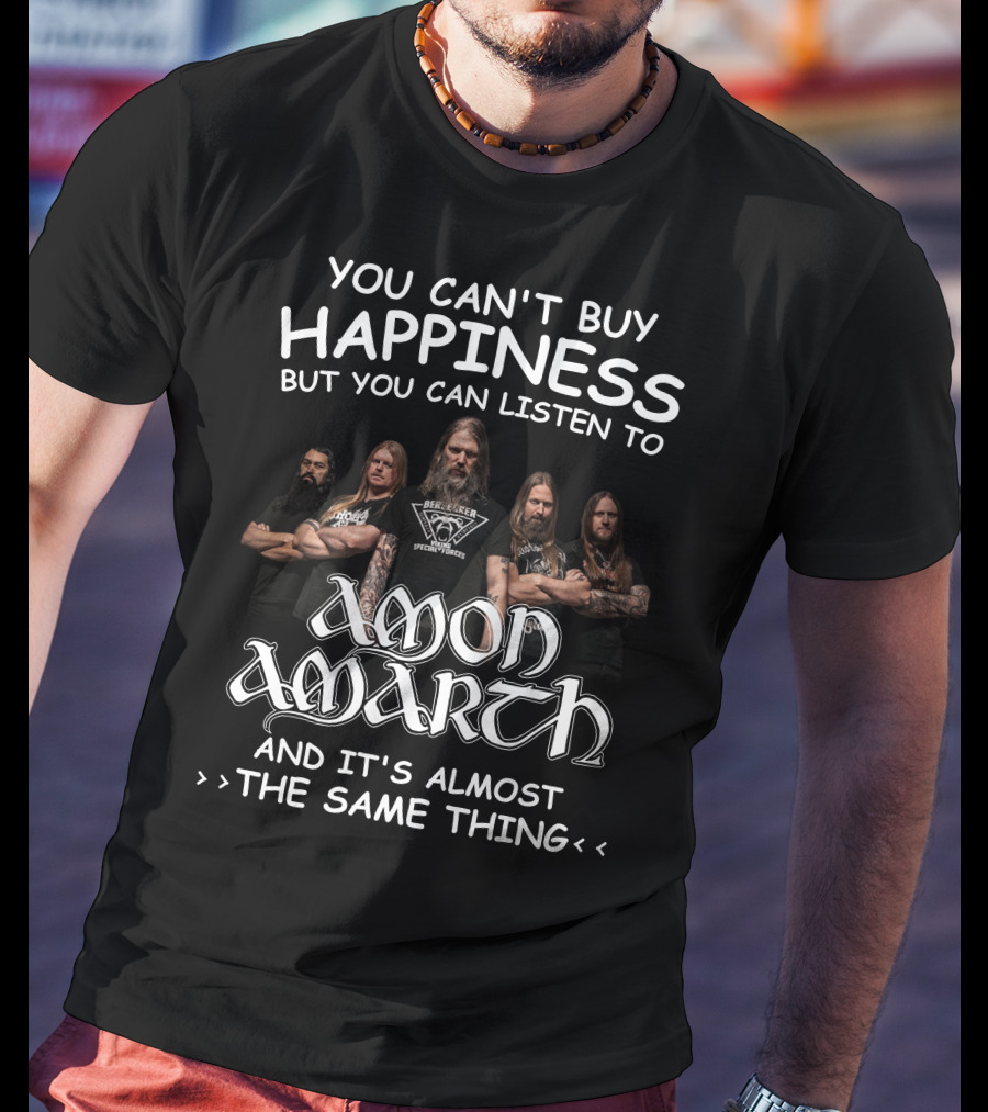 You Can't Buy Happiness But You Can Listen To Amon Amarth And It's Almost The Same Thing T-Shirt
