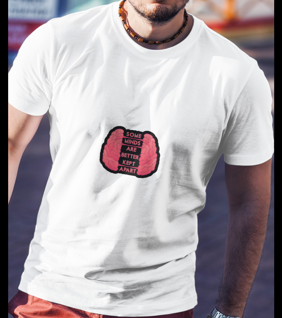 Some Minds Are Better Kept Apart Brain T-Shirt