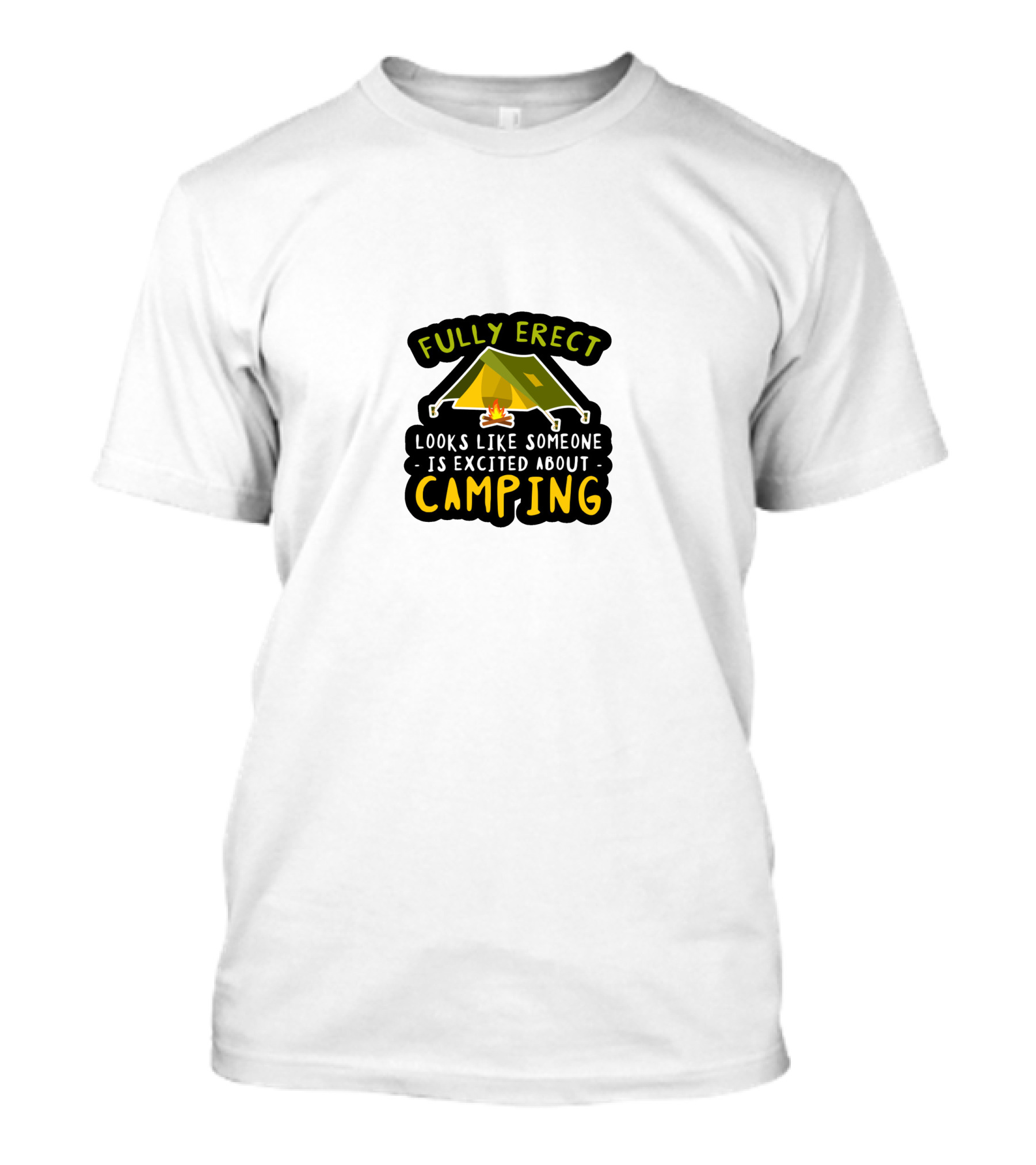 Fully Erect Looks Like Someone Is Excited About Camping T-Shirt