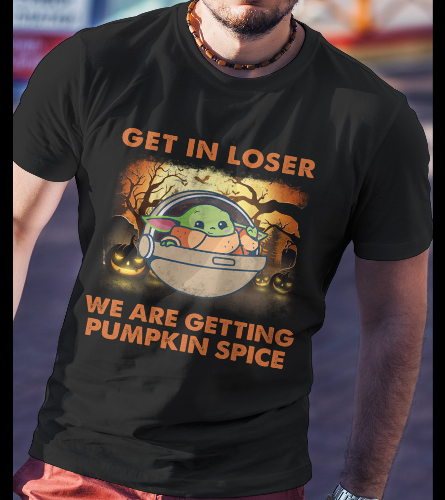 Get IN Loser We Are Getting Pumpkin Spice Baby Yoda T-Shirt