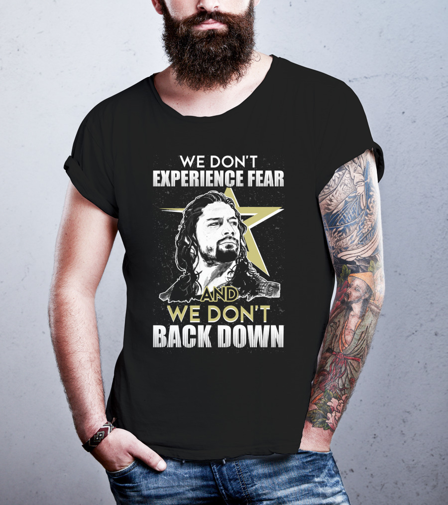 Roman Reigns: We Don't Experience Fear And We Don't Back Down Bold Star T-Shirt